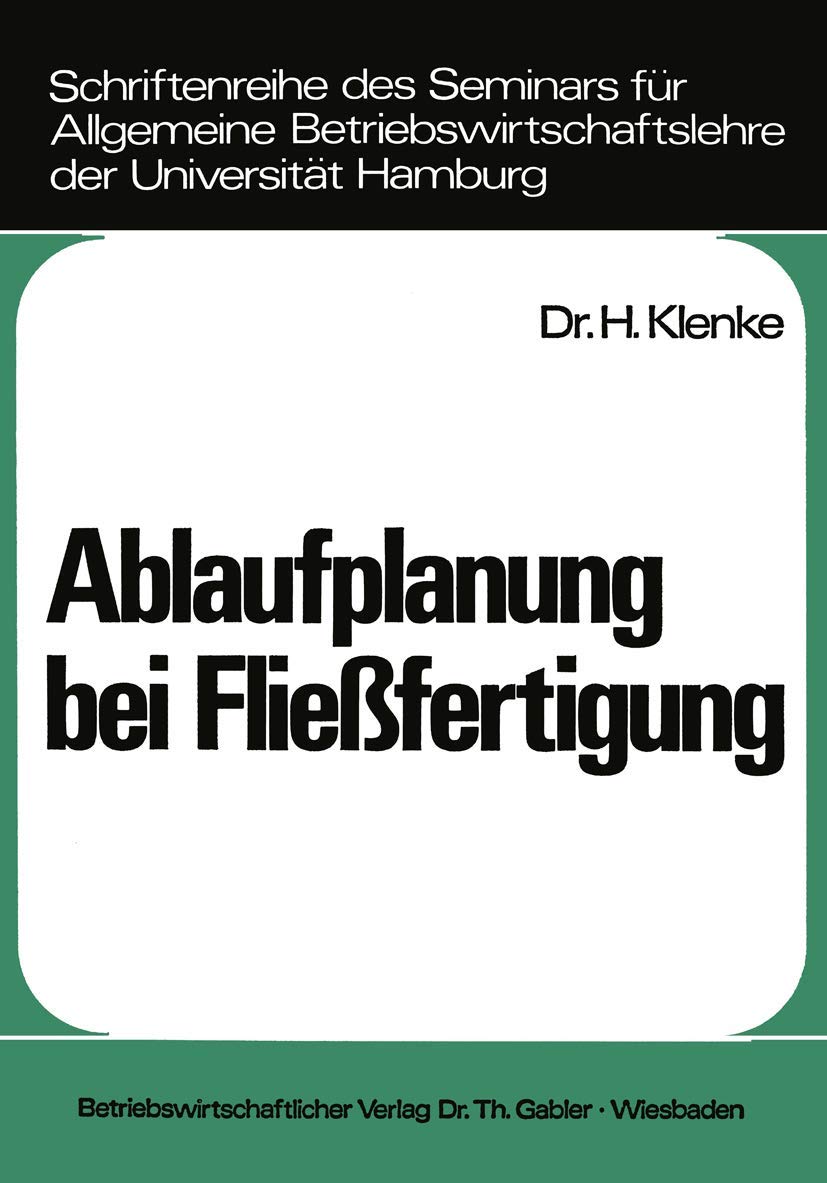 Ablaufplanung Bei Fliessfertigung (Schriftenreihe des Seminars fur Allgemeine Betriebswirtschaftslehre der Universitat Hamburg) (German Edition) ... der Universität Hamburg, 11, Band 11) Law