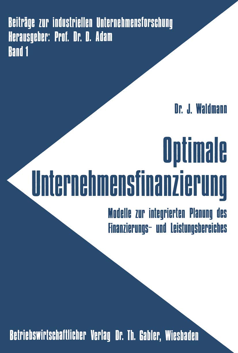 Optimale Unternehmensfinanzierung: Modelle zur Integrierten Planung des Finanzierungs- und Leistungsbereiches (Beiträge zur Industriellen ... Unternehmensforschung, 1, Band 1) Law