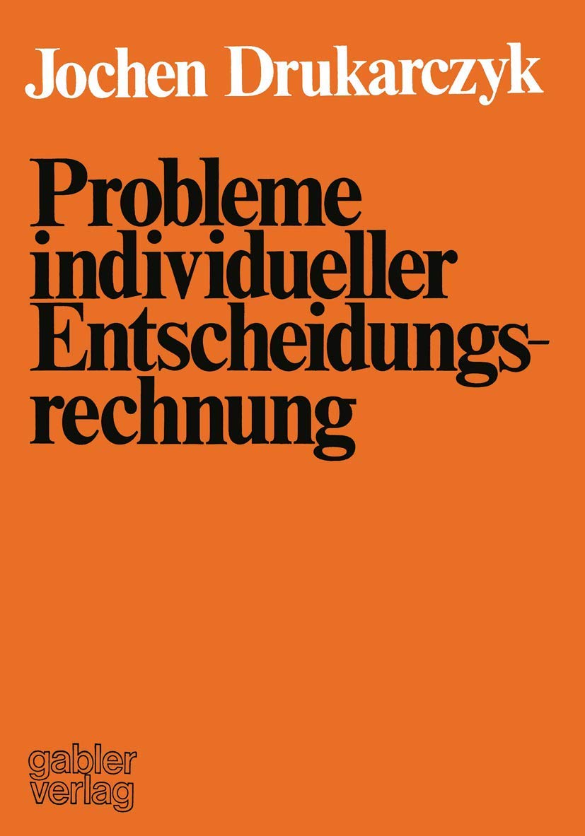Probleme individueller Entscheidungsrechnung: Kritik ausgewählter normativer Aussagen über individuelle Entscheidungen in der Investitions- und Finanzierungstheorie Law