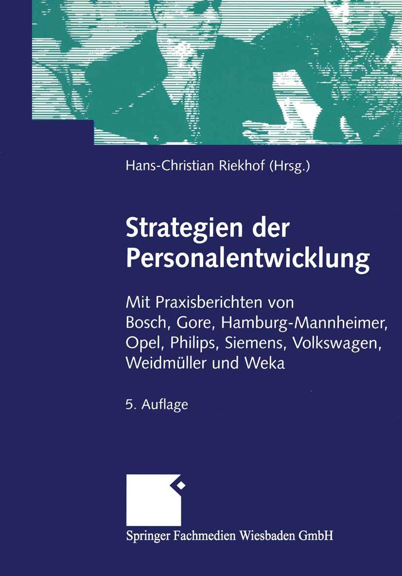 Strategien der Personalentwicklung (Arbeitstitel) . Mit Praxisbeispielen von Bosch, Gore, Hamburg-Mannheimer, Opel, Philips, Siemens, Volkswagen, Weidmüller, Weka Law