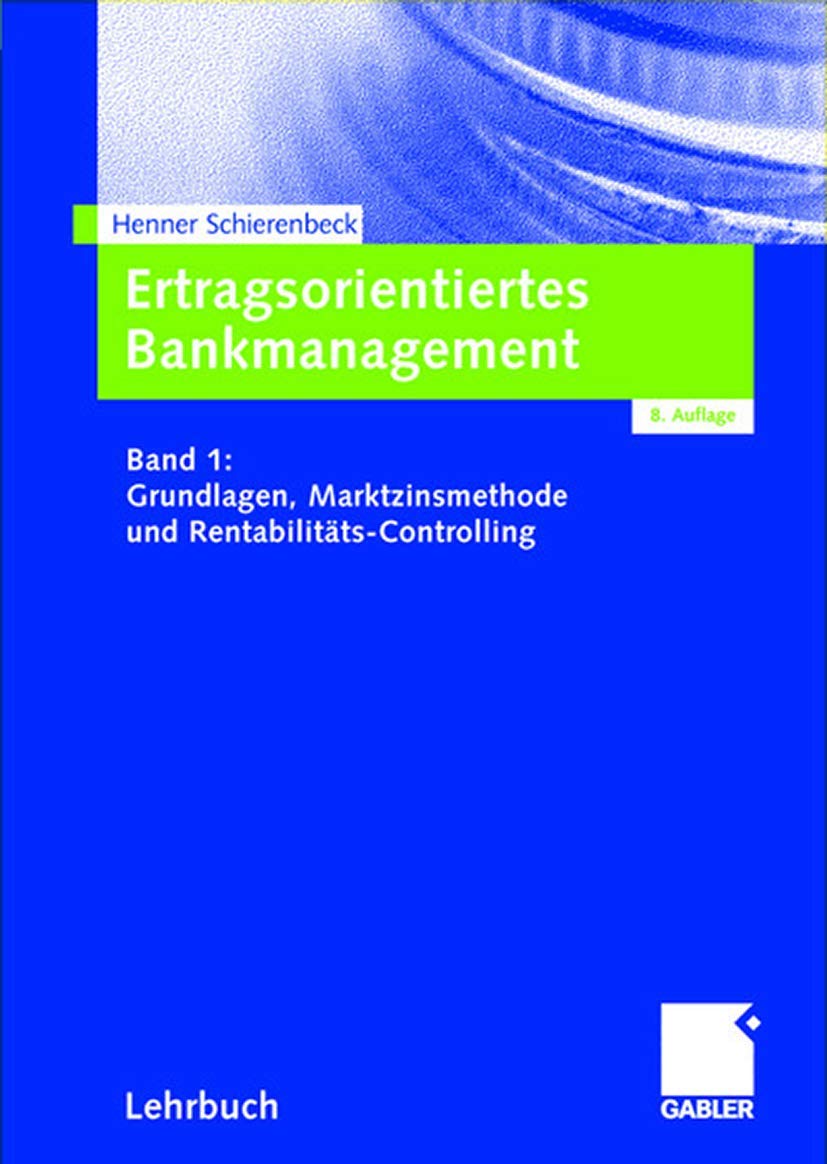 Ertragsorientiertes Bankmanagement Band 1: Grundlagen, Marktzinsmethode und Rentabilitäts-Controlling Law