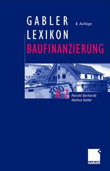 Gabler Lexikon Baufinanzierung: Alles über Bauen, Kaufen, Bewerten, Finanzieren, Mieten, Verpachten, Versichern, Verwalten, Verwerten und Versteigern ... dazugehörigen Steuerfragen (Gabler Lexika) Law