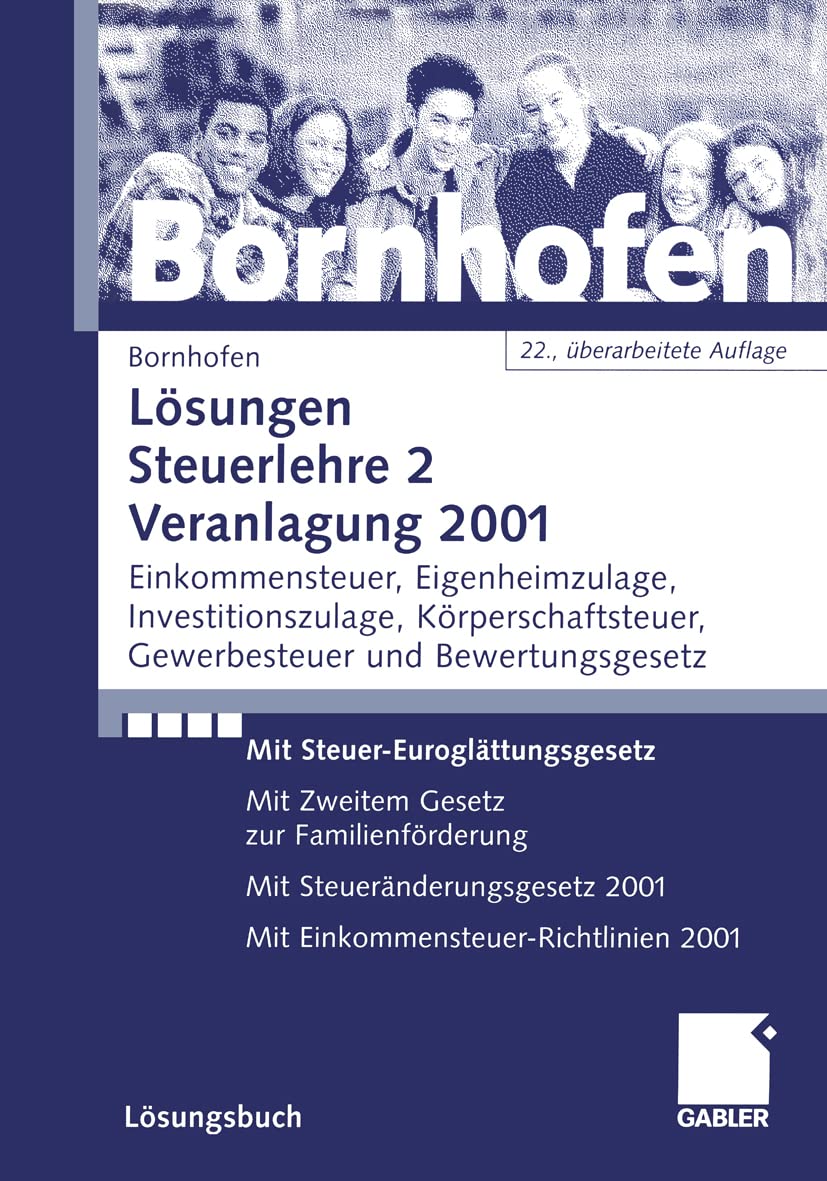 Lösungen Steuerlehre 2 Veranlagung 2001. Einkommensteuer, Eigenheimzulage, Investitionszulage, Körperschaftsteuer, Gewerbesteuer und Bewertungsgesetz Law