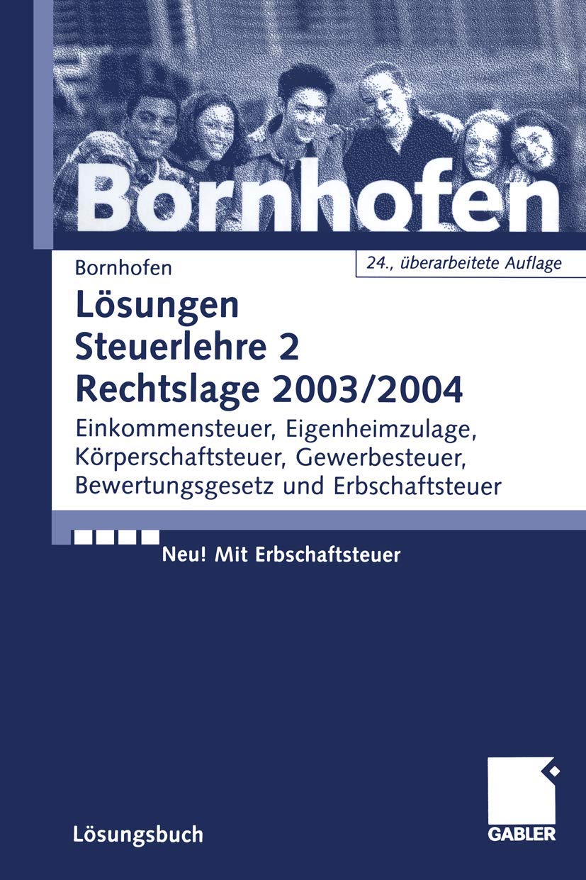 Lösungen Steuerlehre 2 Rechtslage 2003/2004: Einkommensteuer, Eigenheimzulage, Körperschaftsteuer, Gewerbesteuer, Bewertungsgesetz und Erbschaftsteuer Law