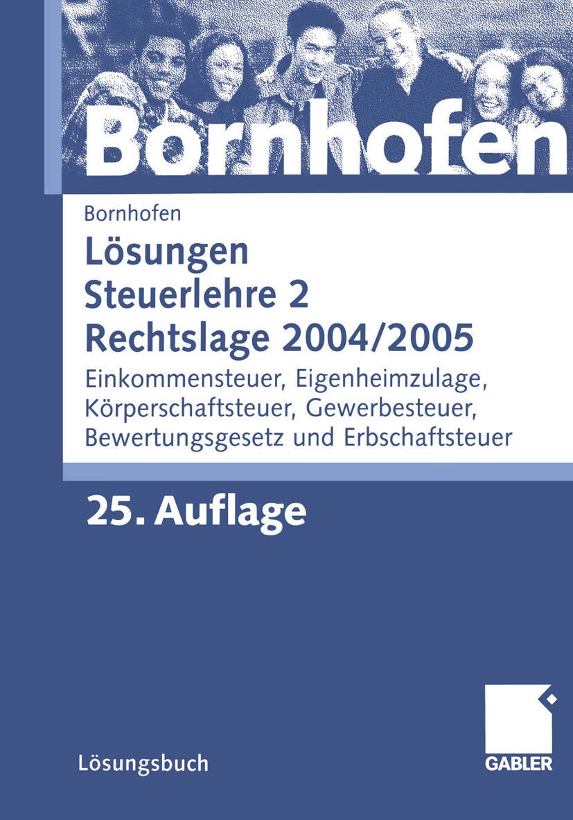 Lösungen Steuerlehre 2 Rechtslage 2004/2005: Einkommensteuer, Eigenheimzulage, Körperschaftsteuer, Gewerbesteuer, Bewertungsgesetz und Erbschaftsteuer Law
