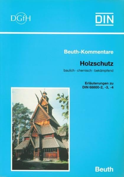 Holzschutz: Baulich - chemisch - bekämpfend Erläuterungen zu DIN 68800-2, -3, -4 (Beuth Kommentar) Business & Technology