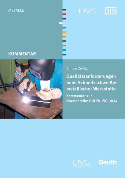 Qualitätsanforderungen beim Schmelzschweißen metallischer Werkstoffe: Kommentar zur Normenreihe DIN EN ISO 3834 (DIN Media Kommentar) Business & Technology