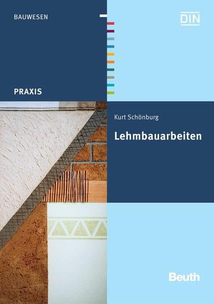 Lehmbauarbeiten: Aktualität der herkömmlichen Lehmbauarbeiten. Wirtschaftliche und technische Vorteile. Lehm und Lehmbaustoffe. Neubau und Sanierung ... Schäden an Lehmbauten (DIN Media Praxis) Business & Technology