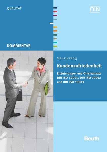 Kundenzufriedenheit: Erläuterungen und Originaltexte DIN ISO 10001, DIN ISO 10002 und DIN ISO 10003 (DIN Media Kommentar) Medicine
