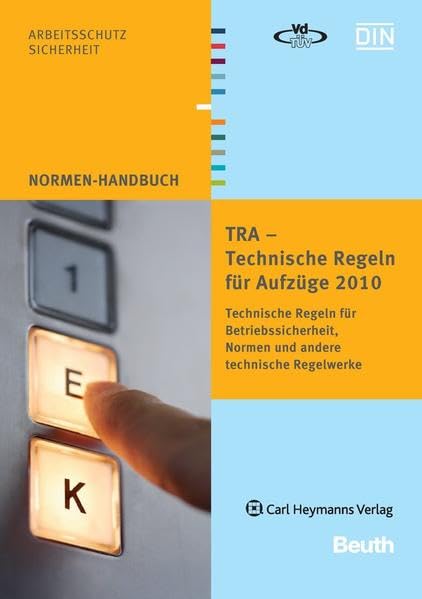 TRA - Technische Regeln für Aufzüge 2010: Technische Regeln für Betriebssicherheit, Normen und andere technische Regelwerke (Normen-Handbuch) Business & Technology