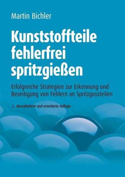 Kunststoffteile fehlerfrei spritzgießen: Erfolgreiche Strategien zur Erkennung und Beseitigung von Fehlern an Spritzgussteilen Business & Technology