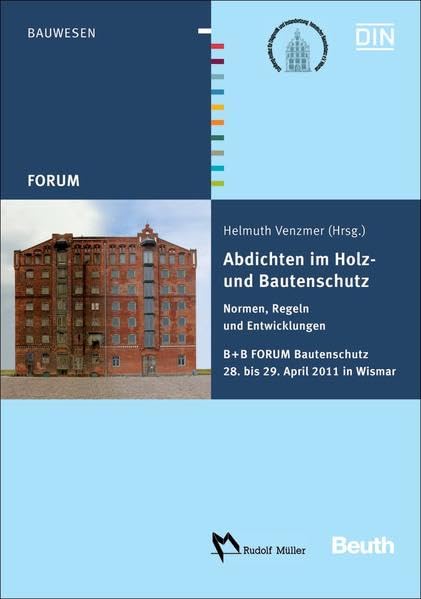 Abdichten im Holz- und Bautenschutz: Normen, Regeln und Entwicklungen B + B FORUM Bautenschutz 28. bis 29. April 2011 in Wismar (Beuth Forum) Business & Technology