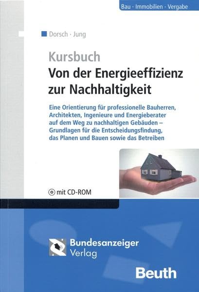 Kursbuch: Von der Energieeffizienz zur Nachhaltigkeit: Eine Orientierung für professionelle Bauherren, Architekten, Ingenieure und Energieberater auf ... und Bauen sowie das Betreiben Mit CD-ROM Business & Technology