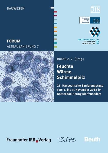 Altbausanierung 7: Feuchte, Wärme, Schimmelpilz 23. Hanseatische Sanierungstage vom 1. bis 3. November 2012 im Ostseebad Heringsdorf/Usedom (Beuth Forum) Business & Technology