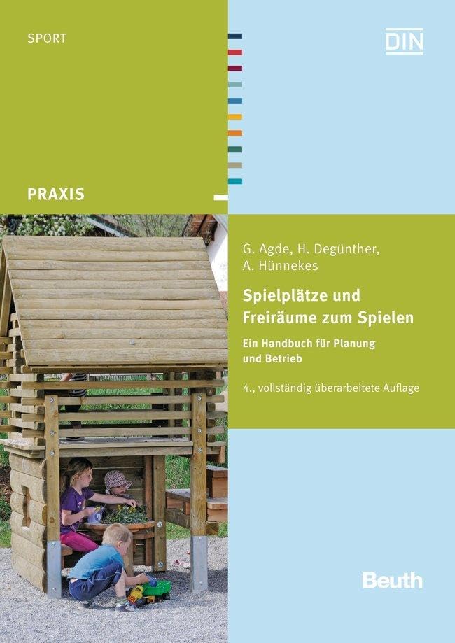 Spielplätze und Freiräume zum Spielen: Ein Handbuch für Planung und Betrieb (DIN Media Praxis) Business & Technology