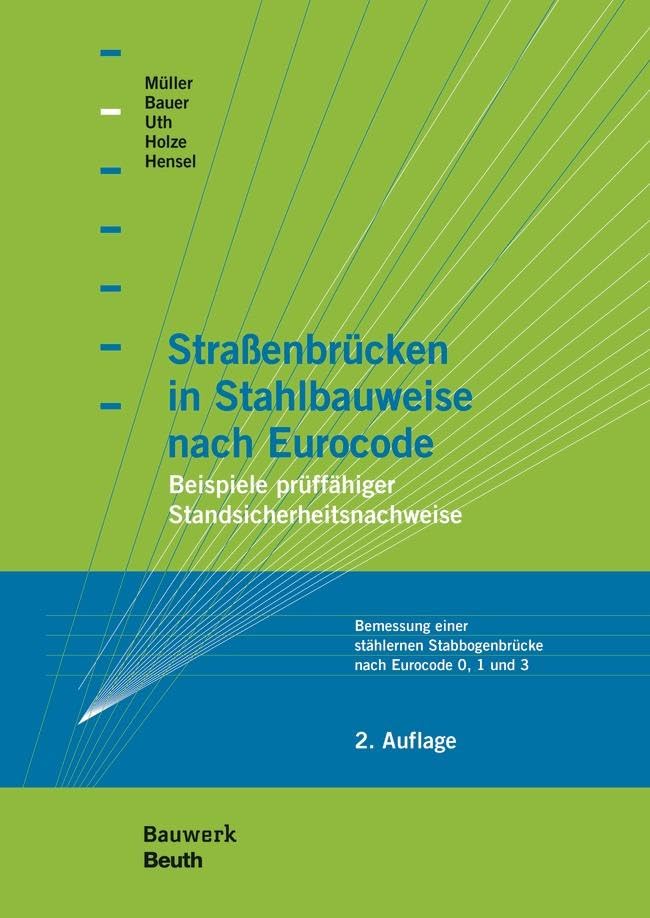 Straßenbrücken in Stahlbauweise nach Eurocode: Beispiele prüffähiger Standsicherheitsnachweise Bemessung einer stählernen Stabbogenbrücke nach Eurocode 0, 1 und 3 (Bauwerk) Business & Technology
