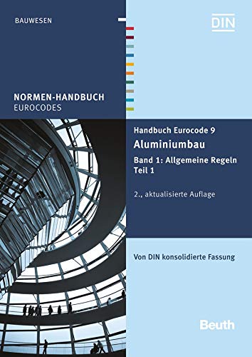 Handbuch Eurocode 9 - Aluminiumbau: Band 1: Allgemeine Regeln Teil 1 Von DIN konsolidierte Fassung (Normen-Handbuch) Business & Technology