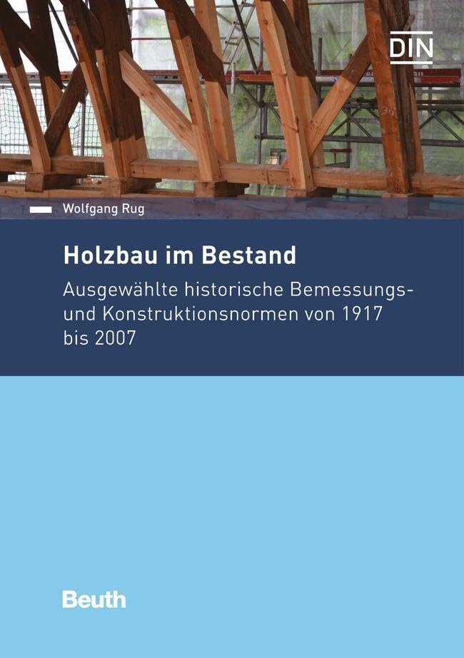 Holzbau im Bestand: Ausgewählte historische Bemessungs- und Konstruktionsnormen von 1917 bis 2007 (DIN Media Praxis) Business & Technology