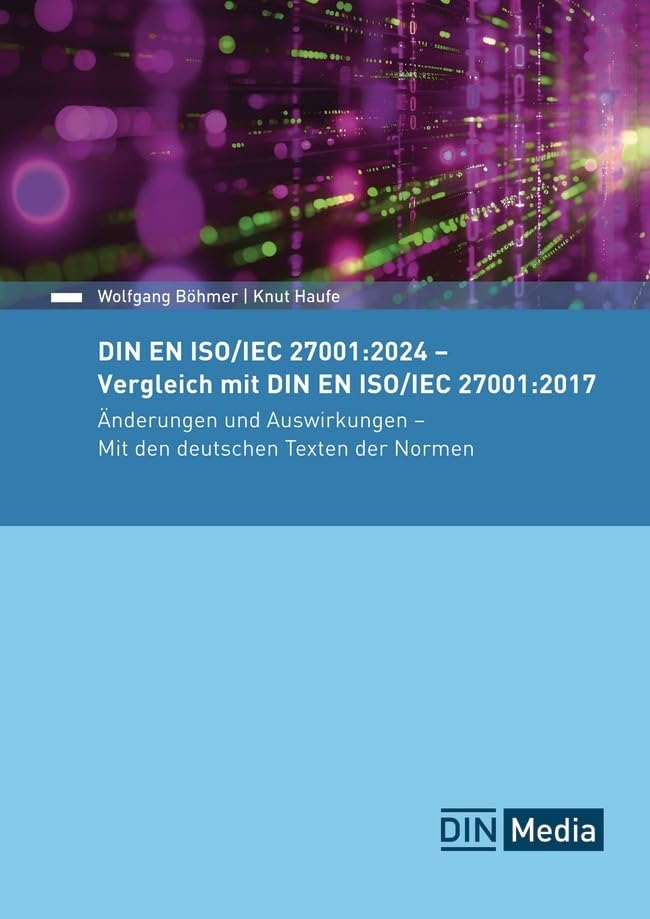 DIN EN ISO/IEC 27001:2024 - Vergleich mit DIN EN ISO/IEC 27001:2017, Änderungen und Auswirkungen - Mit den deutschen Texten der Normen (Normen-Handbuch) Business, Finance & Career