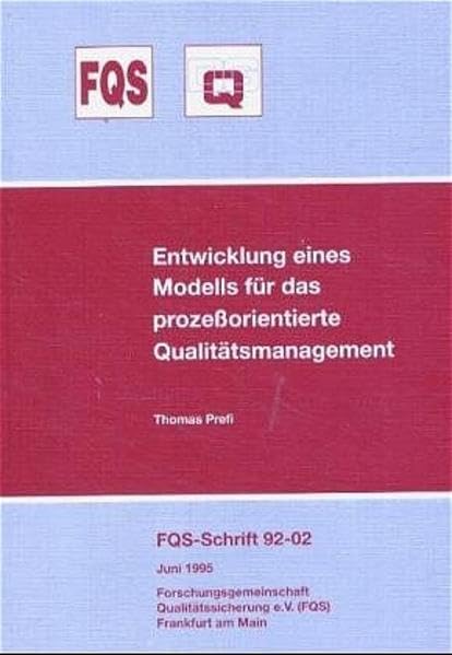 Entwicklung eines Modells für das prozessorientierte Qualitätsmanagement: Ein Beitrag zur Effektivitäts- und Effizienzsteigerung der betrieblichen Leistungserstellung (FQS-Schrift) Law