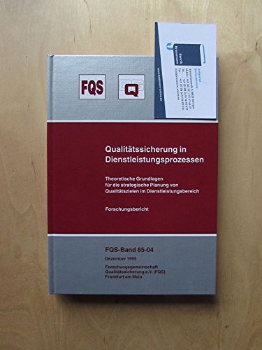 Qualitätssicherung in Dienstleistungsprozessen: Theoretische Grundlagen für die strategische Planung von Qualitätszielen im Dienstleistungsbereich - Abschlussbericht (FQS-Schrift) Business, Finance & Career