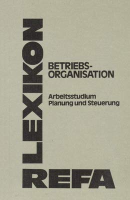 REFA-Lexikon. Betriebsorganisation, Arbeitsstudium, Planung und Steuerung: Vergleichslexikon mit 1550 Stichwörtern und Definitionen aus 8 Quellen insbesondere aus den REFA-Methodenlehren Books
