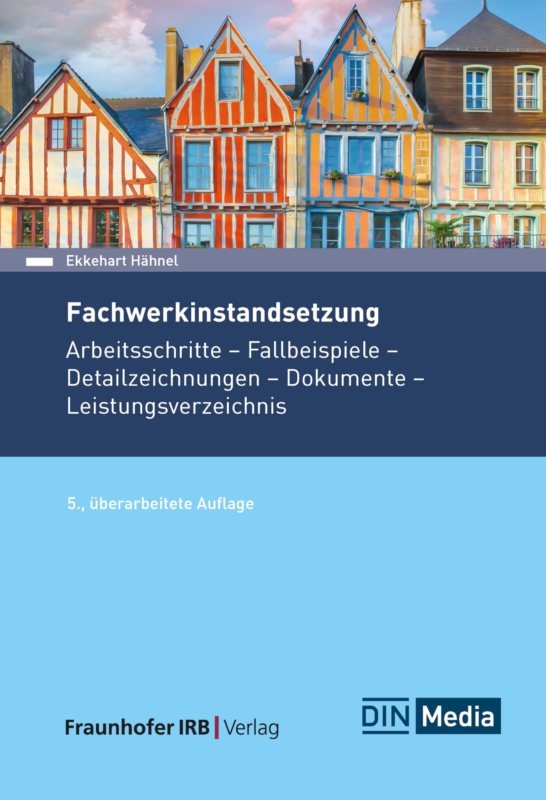 Fachwerkinstandsetzung: Arbeitsschritte - Fallbeispiele - Detailzeichnungen - Dokumente - Leistungsverzeichnis (DIN Media Praxis) Business & Technology