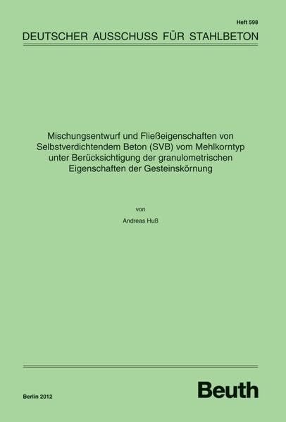 Mischungsentwurf und Fließeigenschaften von Selbstverdichtendem Beton (SVB) vom Mehlkorntyp unter Berücksichtigung der granulometrischen Eigenschaften ... von Beton - Teilprojekt E (DAfStb-Heft) Business & Technology