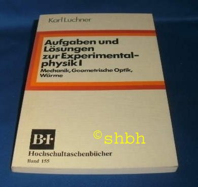 Aufgaben und Lösungen zur Experimentalphysik, 1. Mechanik, Geometrische Optik, Wärme Business & Technology