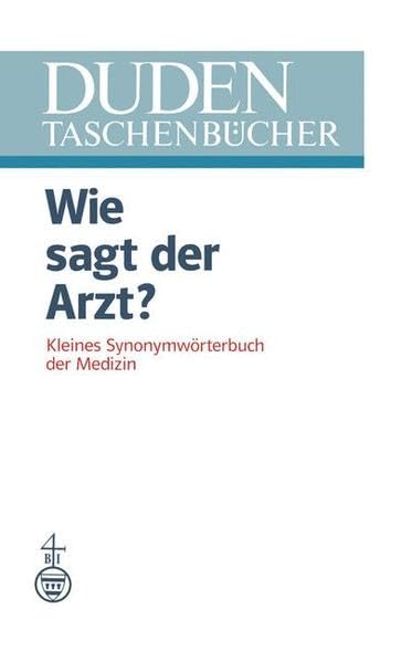 Duden Taschenbücher, Bd.10, Wie sagt der Arzt?: Kleines Synonymwörterbuch der Medizin Medicine