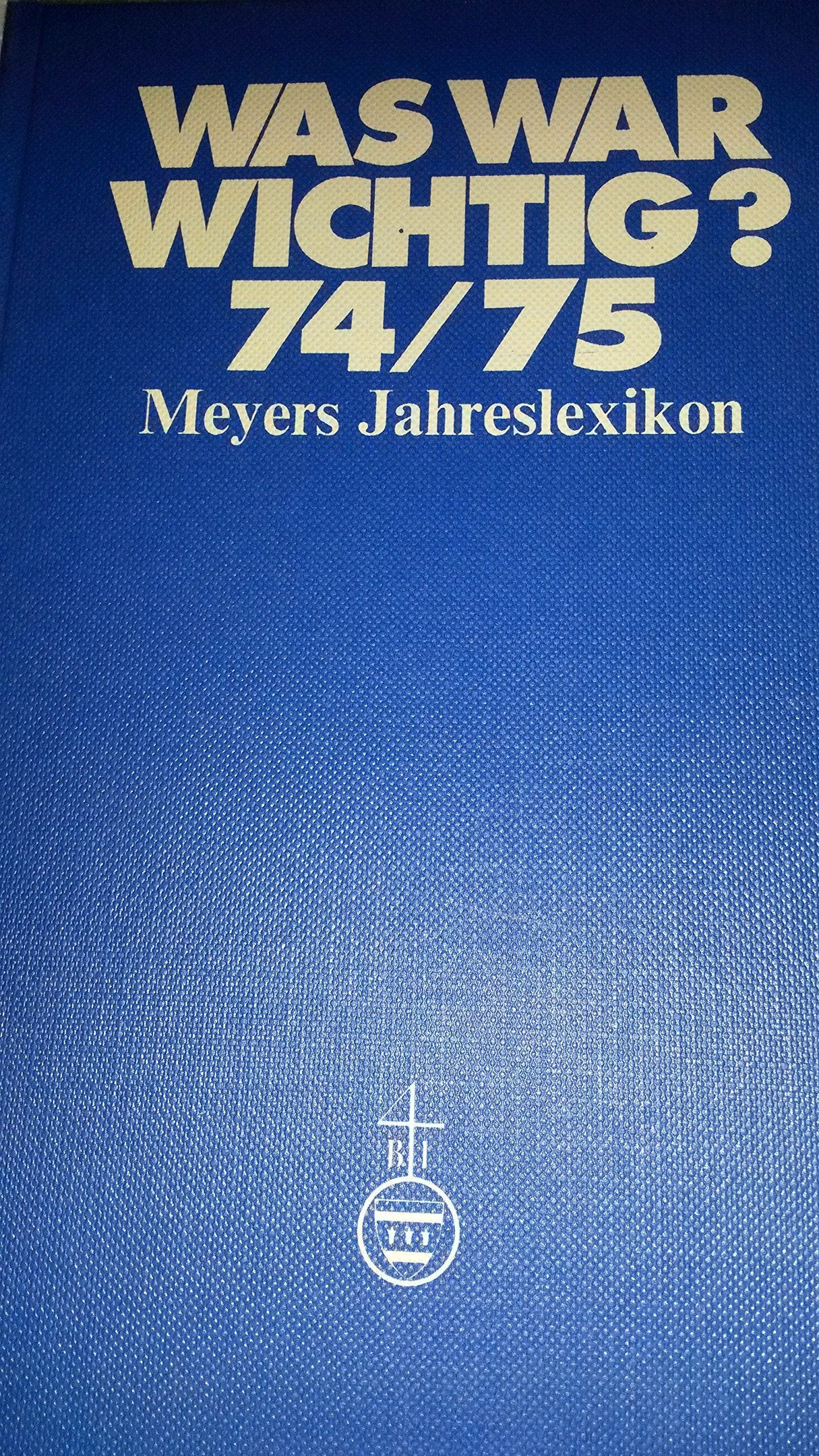 Was war wichtig? Meyers Jahreslexikon 1974/75. 1.7.1974 - 30.6.1975. General education
