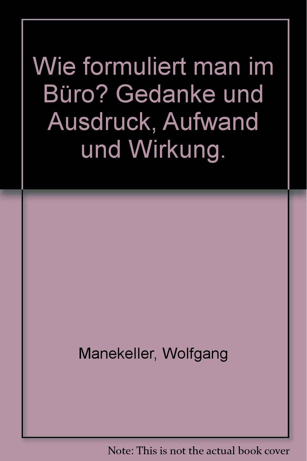 Wie formuliert man im Büro?: Gedanke und Ausdruck - Aufwand und Wirkung Business, Finance & Career