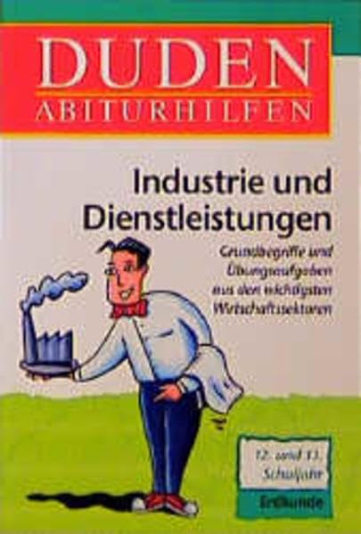 Duden Abiturhilfen, Industrie und Dienstleistungen: 12. und 13. Schuljahr. Grundbegriffe und Übungsaufgaben aus den wichtigsten Wirtschaftssektoren Business, Finance & Career