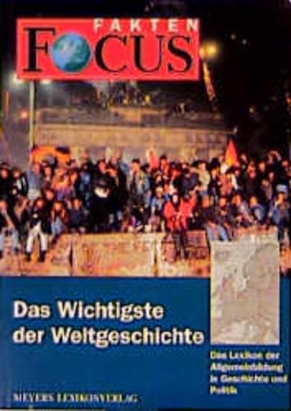 FOCUS Fakten, Das Wichtigste der Weltgeschichte: Das Lexikon der Allgemeinbildung in Geschichte und Politik Reference Books