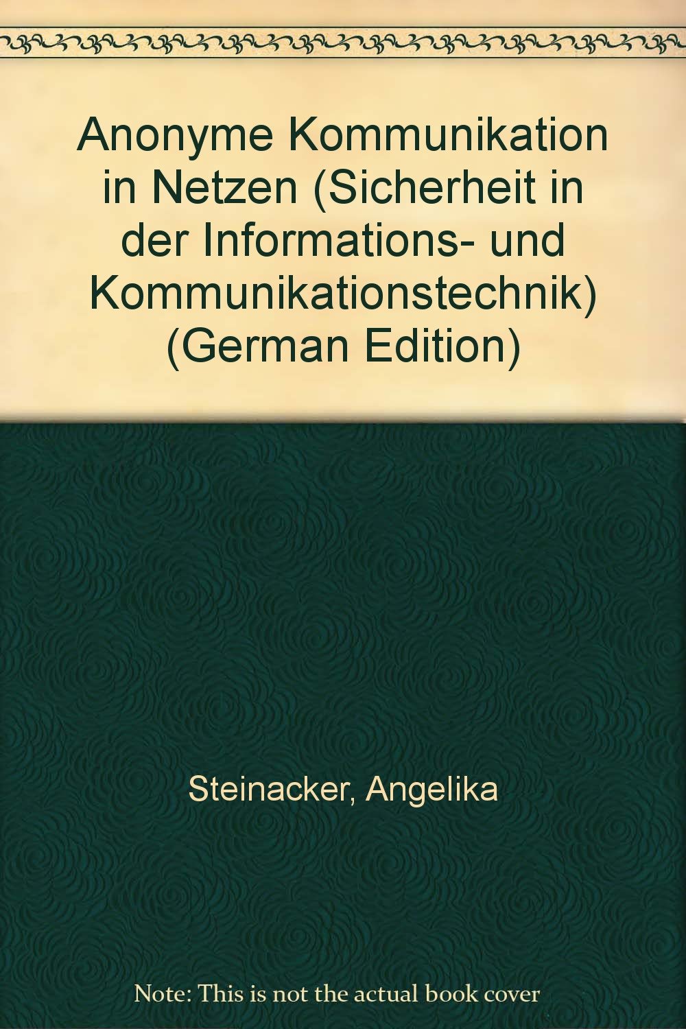 Anonyme Kommunikation in Netzen (Sicherheit in der Informations- und Kommunikationstechnik) Business, Finance & Career