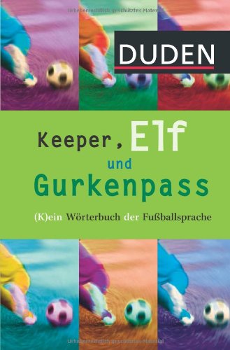 Keeper, Elf und Gurkenpass: (K)ein Wörterbuch der Fußballsprache (Duden Sprachwissen) General education