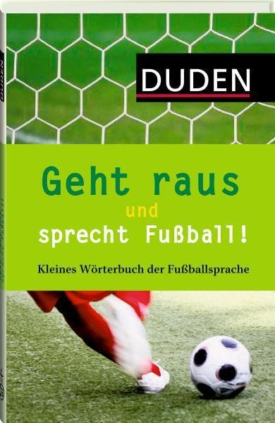 Geht raus und sprecht Fußball!: Kleines Wörterbuch der Fußballsprache (Duden Sprachwissen) General education