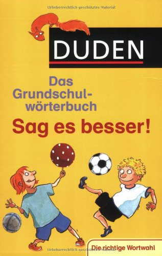 Duden Grundschulwörterbuch – Sag es besser!: Die richtige Wortwahl (Duden - Grundschulwörterbücher) General education
