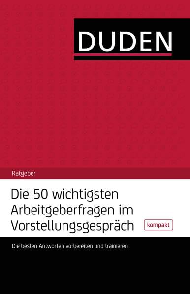 Die 50 wichtigsten Arbeitgeberfragen im Vorstellungsgespräch: Die besten Antworten erarbeiten und trainieren (Duden Ratgeber) Business, Finance & Career