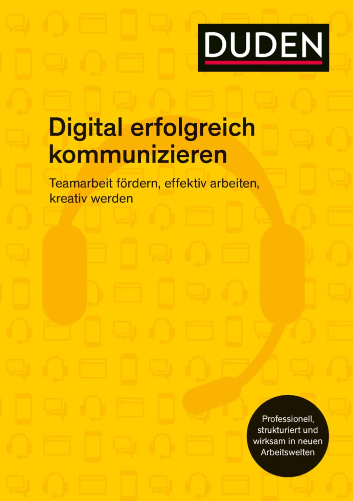 Digital erfolgreich kommunizieren: Teamarbeit fördern, effektiv arbeiten, kreativ werden (Duden - Ratgeber) Business, Finance & Career