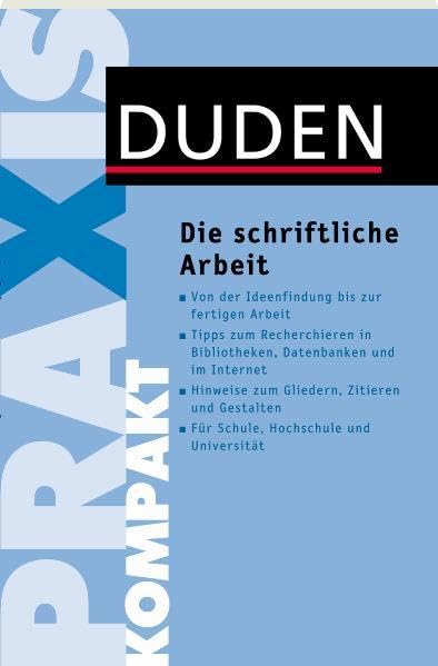 Duden Praxis kompakt - Die schriftliche Arbeit: Von der Ideenfindung bis zur fertigen Arbeit. Tipps zum Recherchieren in Bibliotheken, Datenbanken und ... Hochschule und Universität (Duden Ratgeber) Business, Finance & Career