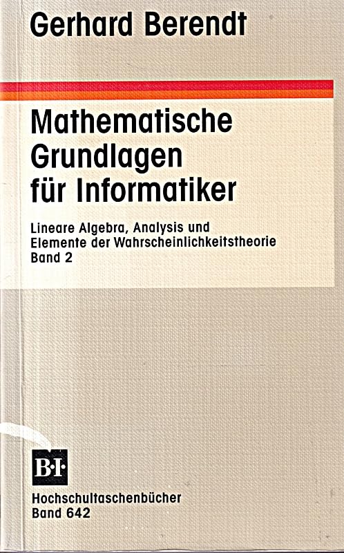 Mathematische Grundlagen für Informatiker: Analysis, Lineare Algebra und Elemente der Wahrscheinlichkeitstheorie (BI - Hochschultaschenbücher) Computer Science