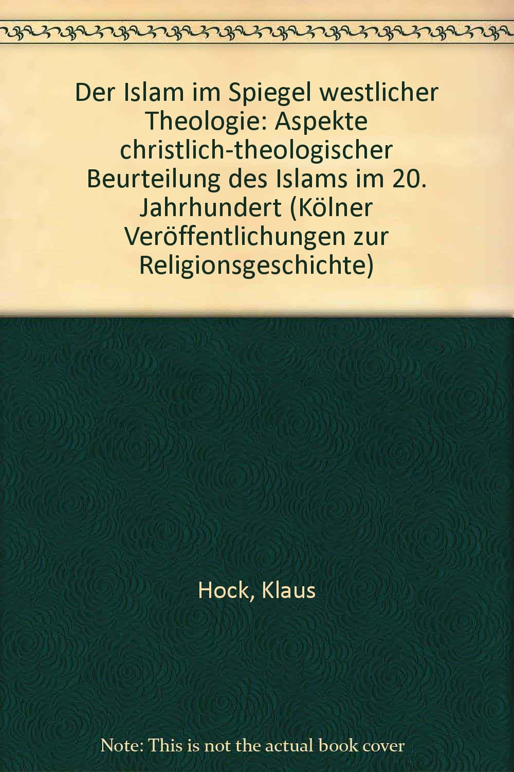 Der Islam im Spiegel westlicher Theologie: Aspekte christlich-theologischer Beurteilung des Islams im 20. Jahrhundert (Kölner Veröffentlichungen zur Religionsgeschichte) Religion & Esotericism