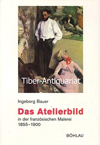 Das Atelierbild in der französischen Malerei 1855 - 1900 Film, Art & Culture