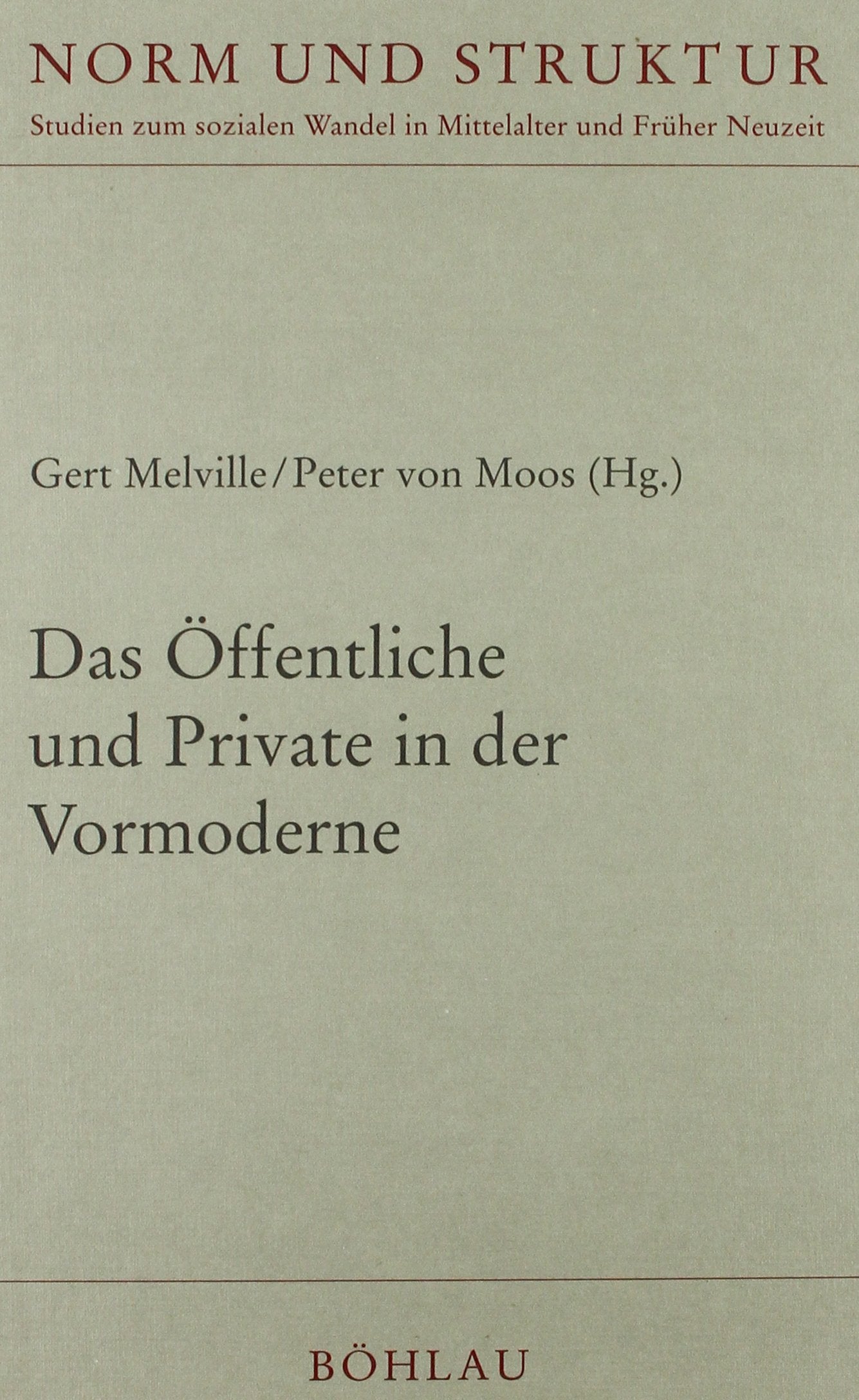 Das Öffentliche und Private in der Vormoderne (Norm und Struktur: Studien zum sozialen Wandel in Mittelalter und Früher Neuzeit) Politics & History