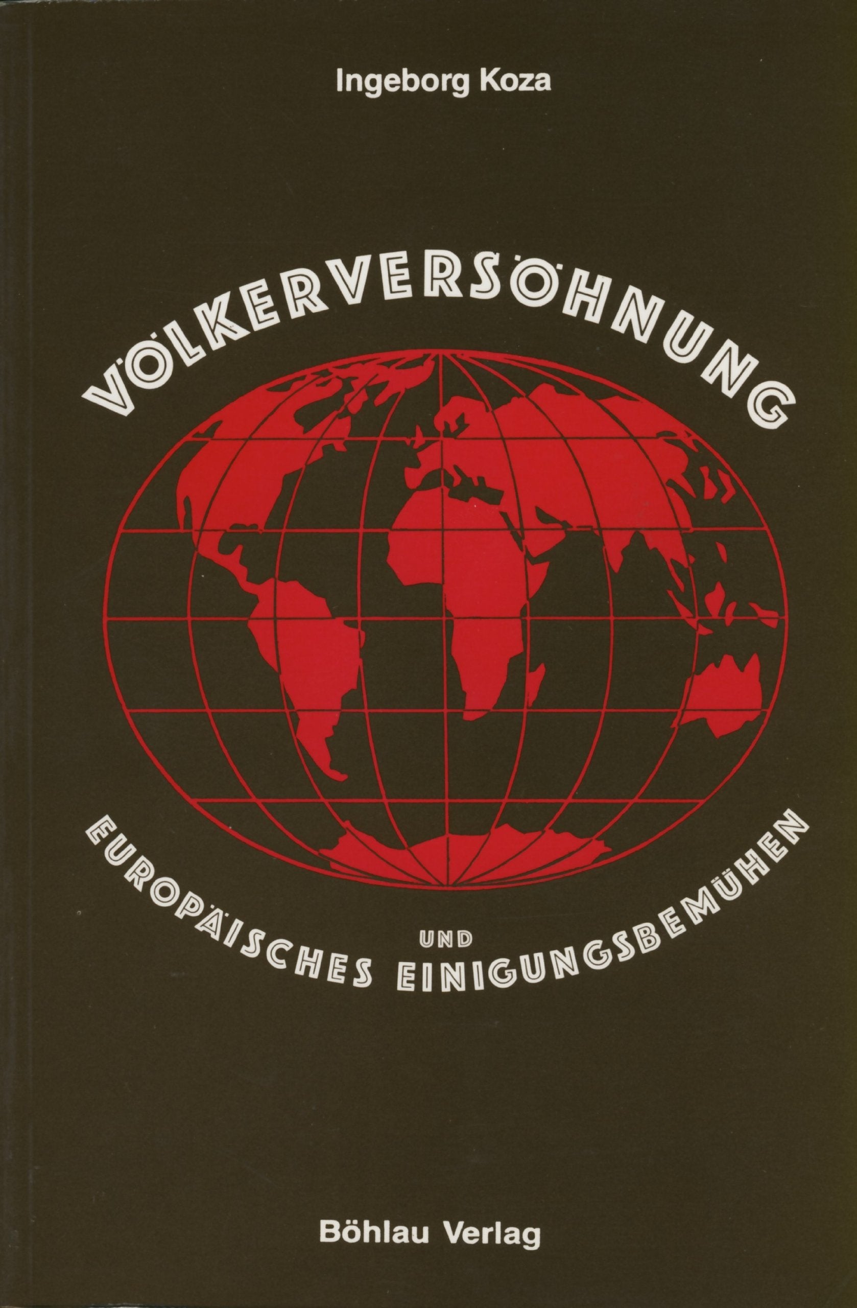 Völkerversöhnung und europäisches Einigungsbemühen. Untersuchungen zur Nachkriegsgeschichte 1945-1951 Politics & History