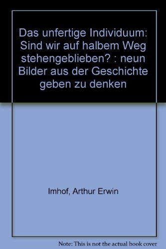 Das unfertige Individuum: Sind wir auf halbem Weg stehengeblieben? Neun Bilder aus der Geschichte geben zu denken Books