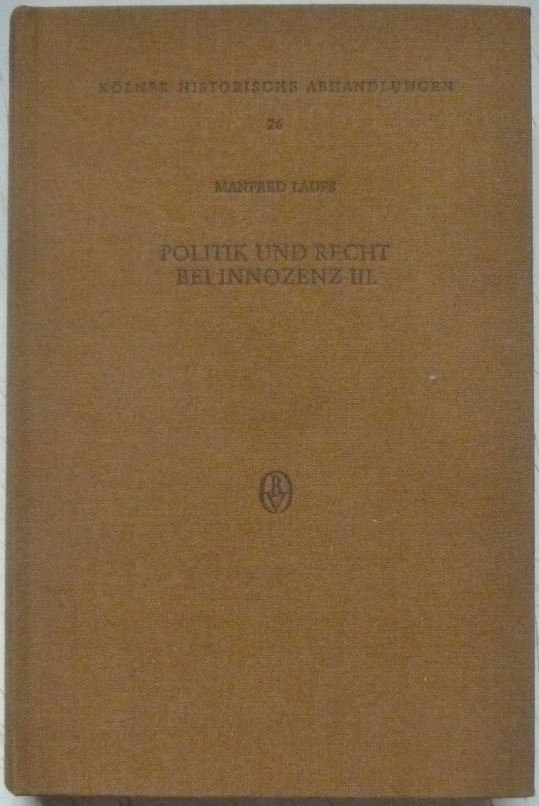 Politik und Recht bei Innozenz III: Kaiserprivilegien, Thronstreitregister und Egerer Goldbulle in der Reichs- u. Rekuperationspolitik Papst Innozenz' III. (Kölner Historische Abhandlungen) Books