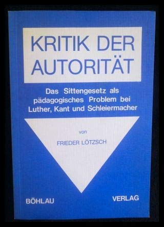 Kritik der Autorität: Das Sittengesetz als pädagogisches Problem bei Luther, Kant und Schleiermacher Books
