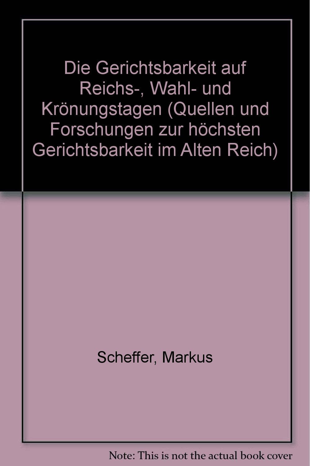 Die Gerichtsbarkeit auf Reichs-, Wahl- und Krönungstagen (Quellen und Forschungen zur höchsten Gerichtsbarkeit im Alten Reich) Law